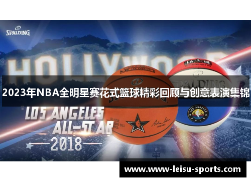 2023年NBA全明星赛花式篮球精彩回顾与创意表演集锦
