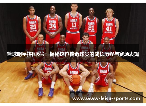 篮球明星拼图6号：揭秘这位传奇球员的成长历程与赛场表现