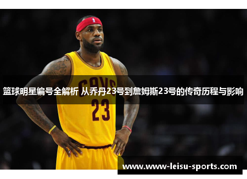 篮球明星编号全解析 从乔丹23号到詹姆斯23号的传奇历程与影响