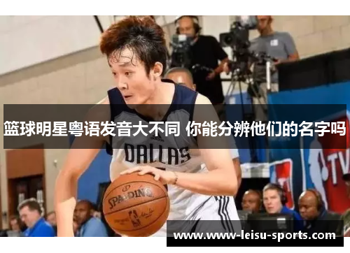 篮球明星粤语发音大不同 你能分辨他们的名字吗