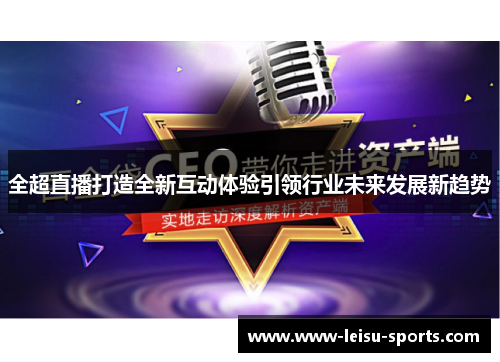 全超直播打造全新互动体验引领行业未来发展新趋势