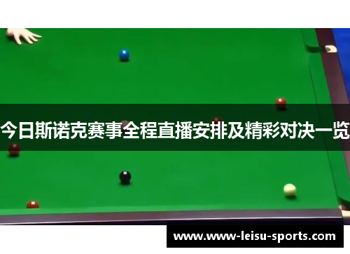 今日斯诺克赛事全程直播安排及精彩对决一览