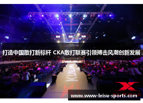 打造中国散打新标杆 CKA散打联赛引领搏击风潮创新发展